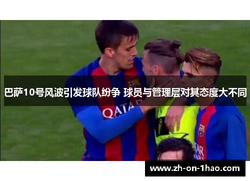 巴萨10号风波引发球队纷争 球员与管理层对其态度大不同
