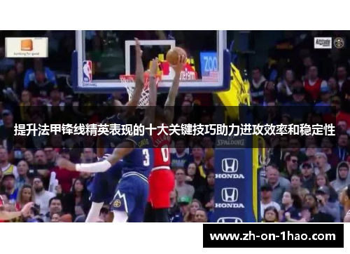 提升法甲锋线精英表现的十大关键技巧助力进攻效率和稳定性