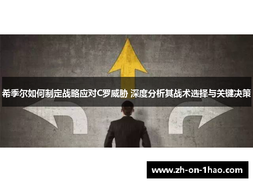 希季尔如何制定战略应对C罗威胁 深度分析其战术选择与关键决策