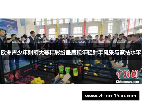 欧洲青少年射箭大赛精彩纷呈展现年轻射手风采与竞技水平