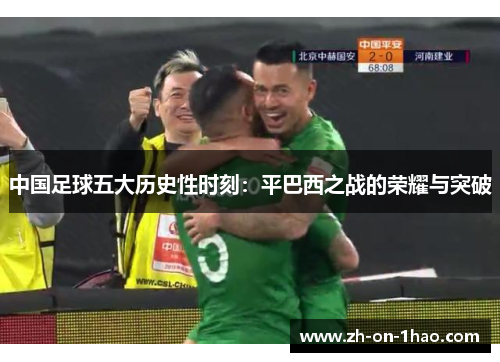 中国足球五大历史性时刻：平巴西之战的荣耀与突破