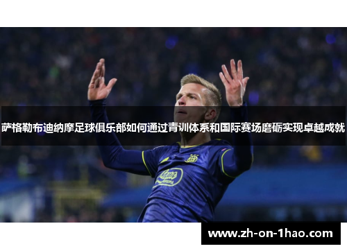 萨格勒布迪纳摩足球俱乐部如何通过青训体系和国际赛场磨砺实现卓越成就