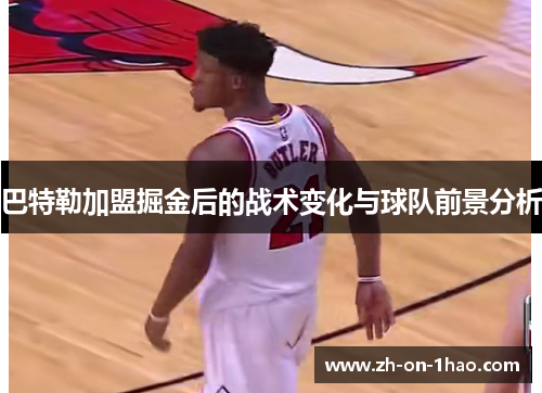 巴特勒加盟掘金后的战术变化与球队前景分析 巴特勒加盟掘金后的战术变化与球队前景分析