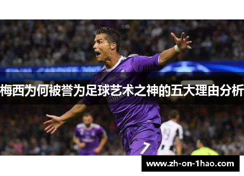 梅西为何被誉为足球艺术之神的五大理由分析